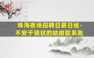 珠海夜场招聘日薪日结-不安于现状的姑娘联系我